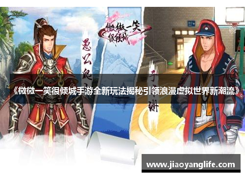 《微微一笑很倾城手游全新玩法揭秘引领浪漫虚拟世界新潮流》