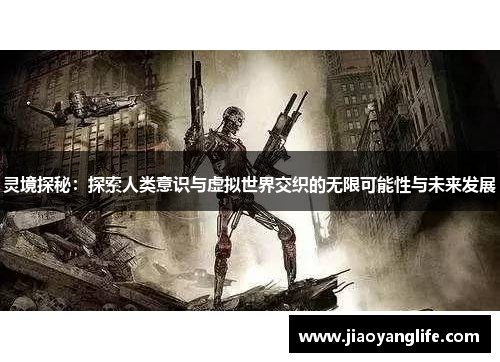 灵境探秘：探索人类意识与虚拟世界交织的无限可能性与未来发展
